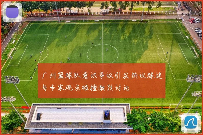 广州篮球队意识争议引发热议球迷与专家观点碰撞激烈讨论